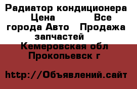 Радиатор кондиционера  › Цена ­ 2 500 - Все города Авто » Продажа запчастей   . Кемеровская обл.,Прокопьевск г.